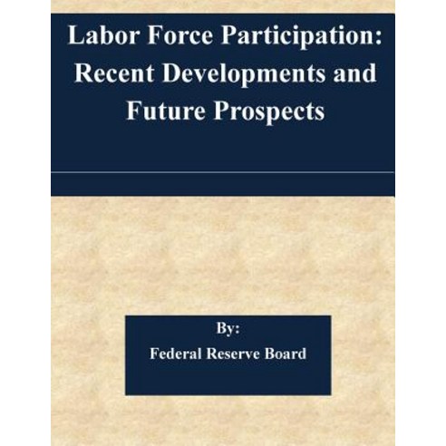 Labor Force Participation: Recent Developments and Future Prospects Paperback, Createspace Independent Publishing Platform