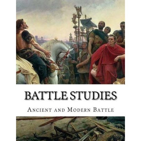 Battle Studies: Ancient and Modern Battle Paperback, Createspace Independent Publishing Platform