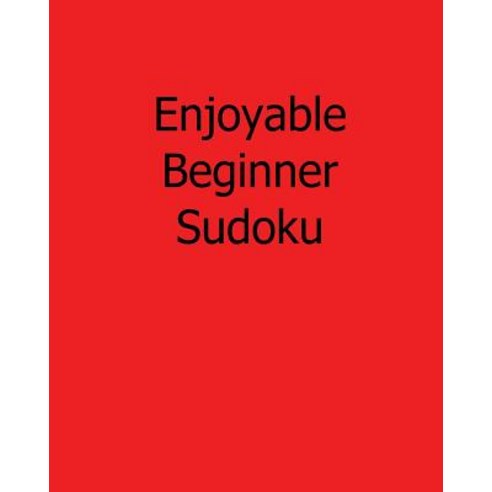 Enjoyable Beginner Sudoku: Fun Large Print Sudoku Puzzles Paperback, Createspace Independent Publishing Platform