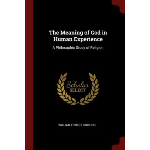 The Meaning of God in Human Experience: A Philosophic Study of Religion Paperback, Andesite Press