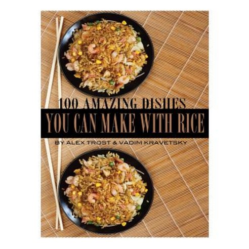 100 Amazing Dishes You Can Make with Rice Paperback, Createspace
