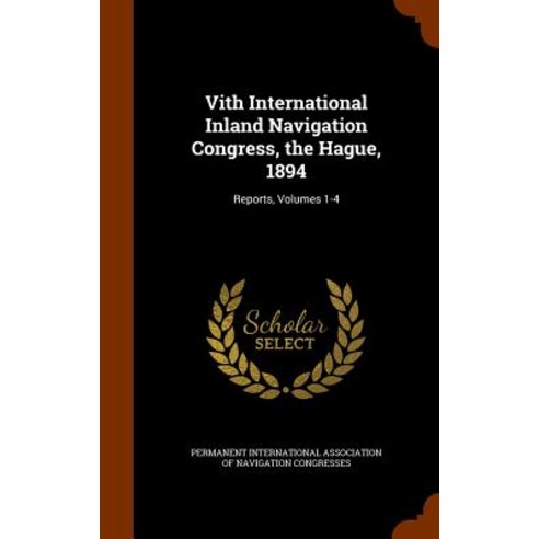 Vith International Inland Navigation Congress the Hague 1894: Reports Volumes 1-4 Hardcover, Arkose Press