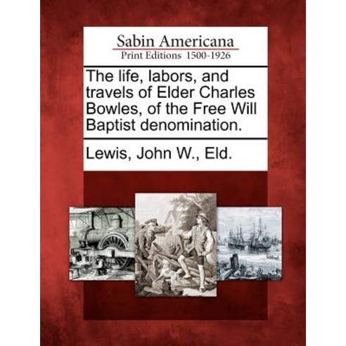 The Life Labors and Travels of Elder Charles Bowles of the Free Will Baptist Denomination. Paperback, Gale, Sabin Americana