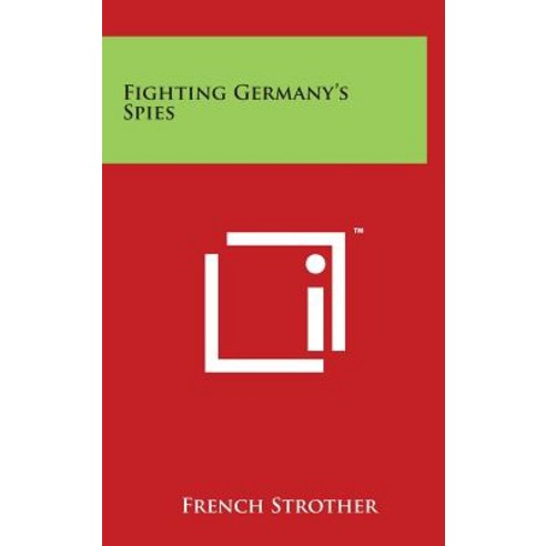 Fighting Germany''s Spies Hardcover, Literary Licensing, LLC