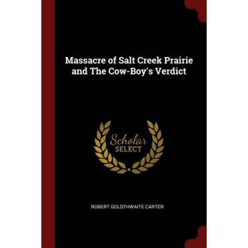 Massacre of Salt Creek Prairie and the Cow-Boy''s Verdict Paperback, Andesite Press