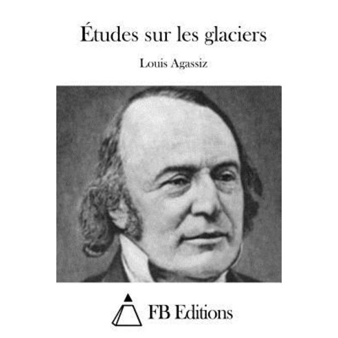 Etudes Sur Les Glaciers Paperback, Createspace Independent Publishing Platform