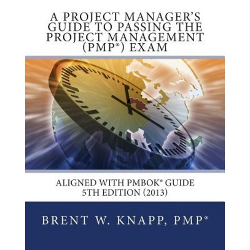 A Project Manager''s Guide to Passing the Project Management (Pmp) Exam ...