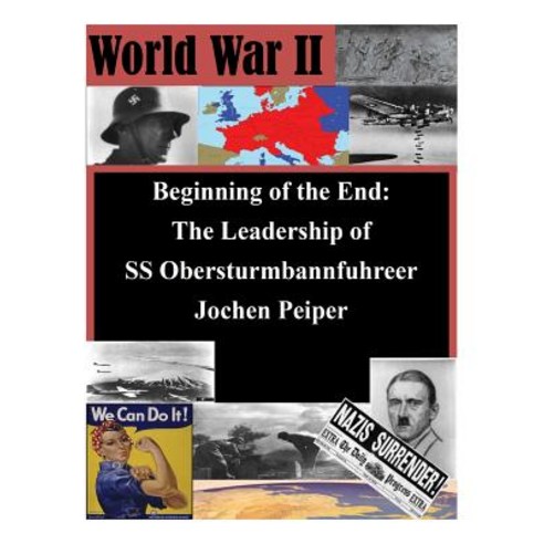 Beginning of the End: The Leadership of SS Obersturmbannfuhrer Jochen Peiper Paperback, Createspace