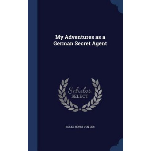 My Adventures as a German Secret Agent Hardcover, Sagwan Press