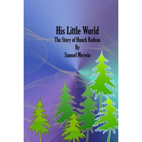His Little World: The Story of Hunch Badeau Paperback, Createspace Independent Publishing Platform