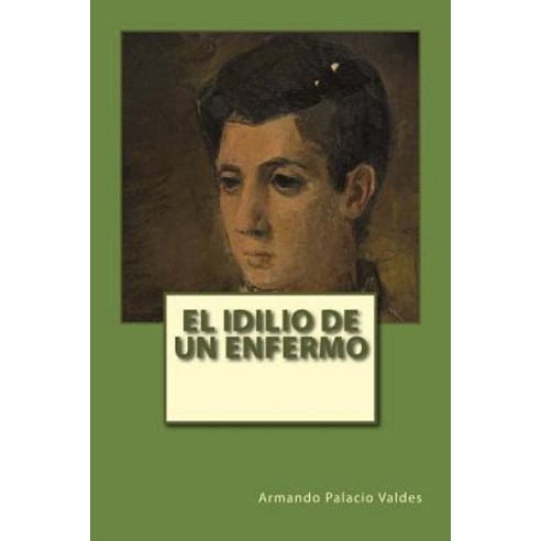 El Idilio de Un Enfermo Paperback, Createspace Independent Publishing Platform