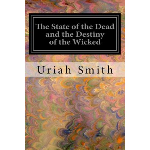 The State of the Dead and the Destiny of the Wicked Paperback, Createspace Independent Publishing Platform
