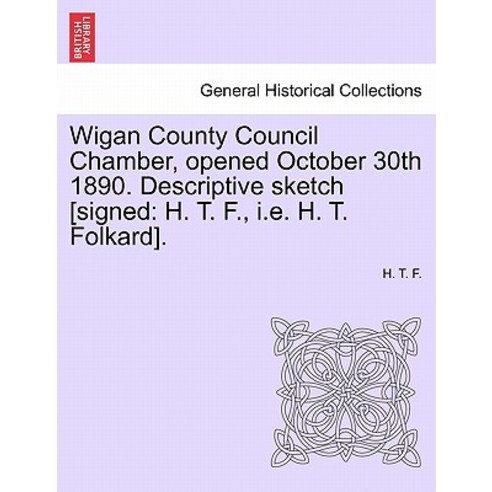 Wigan County Council Chamber Opened October 30th 1890. Descriptive Sketch [Signed: H. T. F. i.e. H. ..., British Library, Historical Print Editions