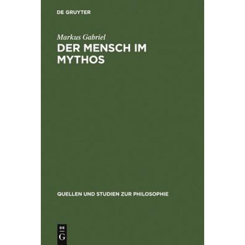 Der Mensch Im Mythos: Untersuchungen Uber Ontotheologie Anthropologie Und Selbstbewutseinsgeschichte ..., Walter de Gruyter