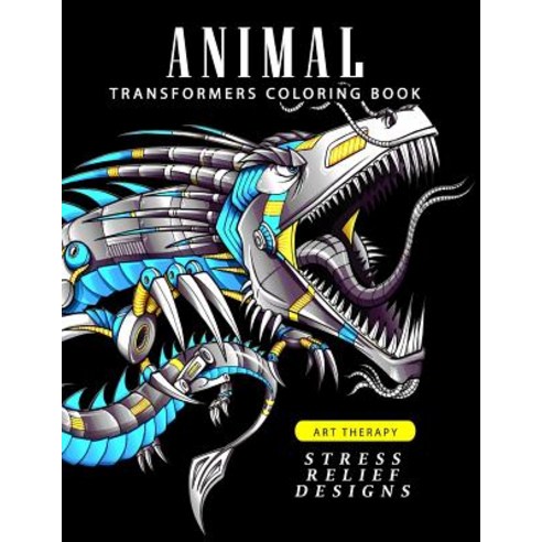 Animal Transformers Coloring Book: Robot Design for Adults Teen Kids Boy and Girls Who Love Robot, Createspace Independent Publishing Platform