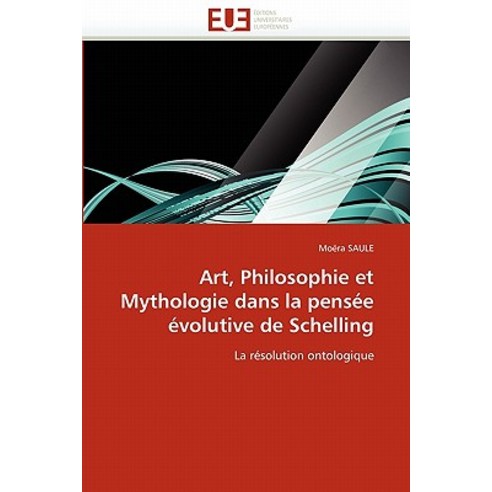 Art Philosophie Et Mythologie Dans La Pensee Evolutive de Schelling = Art Philosophie Et Mythologie ..., Univ Europeenne