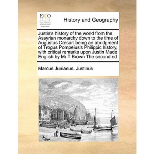 Justin''s History of the World from the Assyrian Monarchy Down to the Time of Augustus Caesar Paperback, Gale Ecco, Print Editions