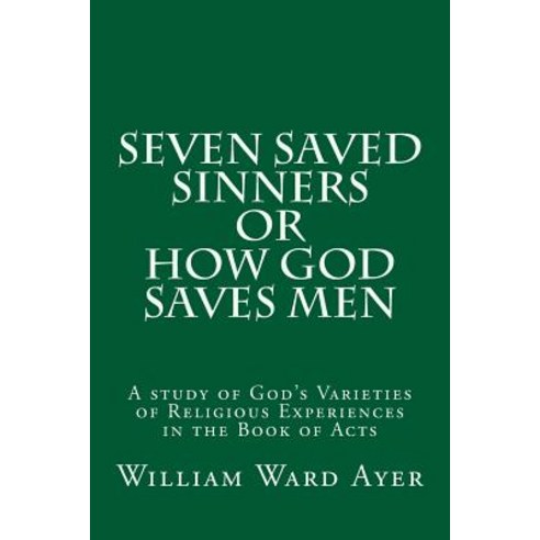 Seven Saved Sinners or How God Saves Men: A Study of God''s Varieties of Religious Experiences in the B..., Createspace Independent Publishing Platform