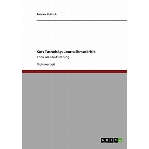 Kurt Tucholskys Journalismuskritik, Grin Publishing