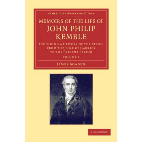 "Memoirs of the Life of John Philip Kemble Esq.":"Volume 2: Including a History of the Stage ..., Cambridge University Press