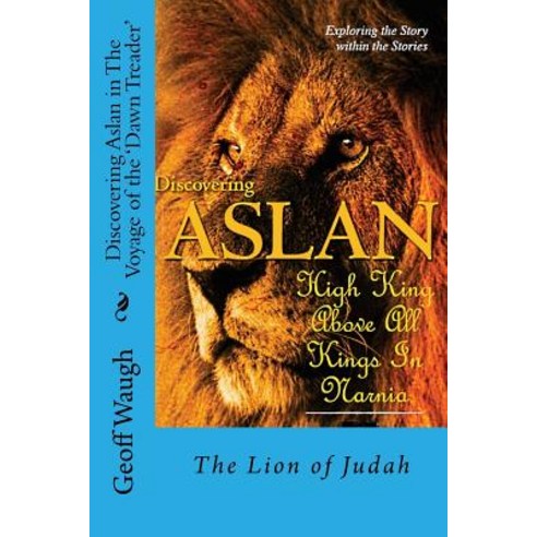 Discovering Aslan in the Voyage of the ''Dawn Treader'' by C. S. Lewis: The Lion of Judah - A Devotional..., Createspace Independent Publishing Platform