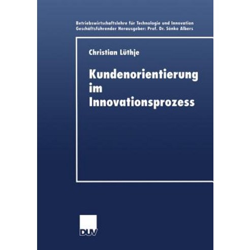 Kundenorientierung Im Innovationsprozess: Eine Untersuchung Der Kunden-Hersteller-Interaktion in Konsu..., Deutscher Universitatsverlag