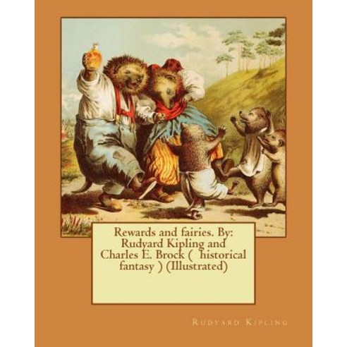 Rewards and Fairies. by: Rudyard Kipling and Charles E. Brock ( Historical Fantasy ) (Illustrated) Pa..., Createspace Independent Publishing Platform