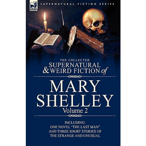 The Collected Supernatural and Weird Fiction of Mary Shelley Volume 2: Including One Novel the Last Ma..., Leonaur Ltd