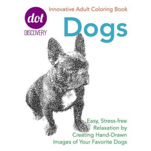 Dot Discovery Coloring Books: Dogs: Easy Stress-Free Relaxation by Creating Hand-Drawn Images of Your..., Createspace Independent Publishing Platform