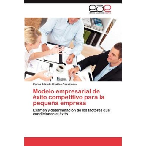 Modelo Empresarial de Exito Competitivo Para La Pequena Empresa, Eae Editorial Academia Espanola