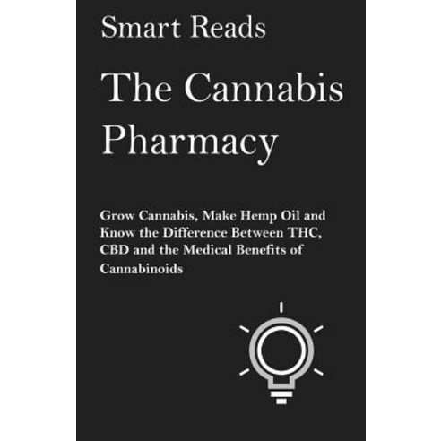 The Cannabis Pharmacy: Grow Cannabis Make Hemp Oil and Know the Difference Between THC CBD and the ..., Createspace Independent Publishing Platform