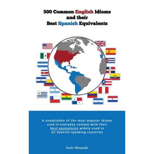 500 Popular English Idioms and Their Best Spanish Equivalents: A Compilation of the Most Popular Engli..., Createspace Independent Publishing Platform