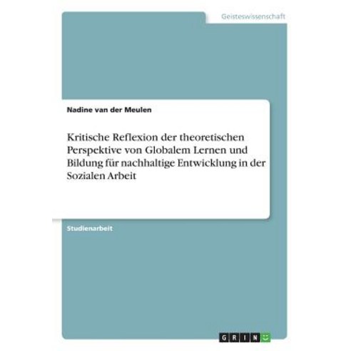 Kritische Reflexion Der Theoretischen Perspektive Von Globalem Lernen Und Bildung Fur Nachhaltige Entw..., Grin Publishing