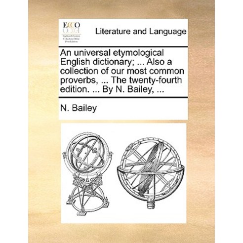 An Universal Etymological English Dictionary; ... Also a Collection of Our Most Common Proverbs ... t..., Gale Ecco, Print Editions