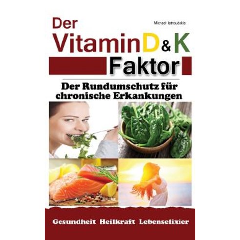Der Vitamin D & K Faktor: Der Rundumschutz Fur Chronische Erkrankungen...(Sammelband / Wissen Kompakt), Createspace Independent Publishing Platform