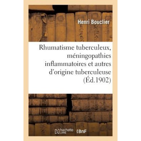 Rhumatisme Tuberculeux Meningopathies Inflammatoires Et Autres D''Origine Tuberculeuse = Rhumatisme Tu..., Hachette Livre - Bnf