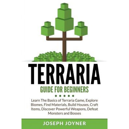 Terraria Guide for Beginners: Learn the Basics of Terraria Game Explore Biomes Find Materials Build..., Mihails Konoplovs