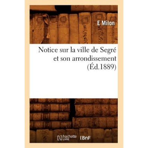 Notice Sur La Ville de Segre Et Son Arrondissement (Ed.1889), Hachette Livre - Bnf