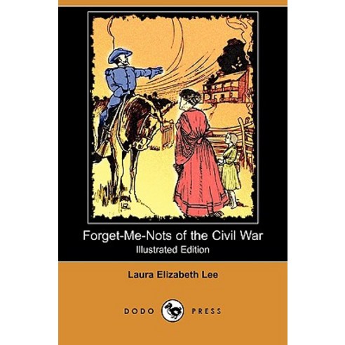 Forget-Me-Nots of the Civil War: A Romance Containing Reminiscences and Original Letters of Two Confe..., Dodo Press