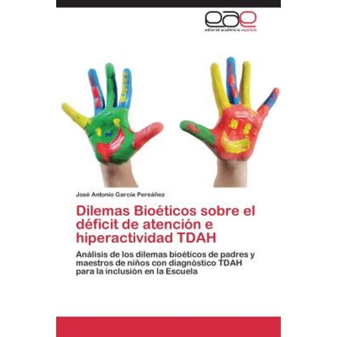Dilemas Bioeticos Sobre El Deficit de Atencion E Hiperactividad Tdah, Eae Editorial Academia Espanola