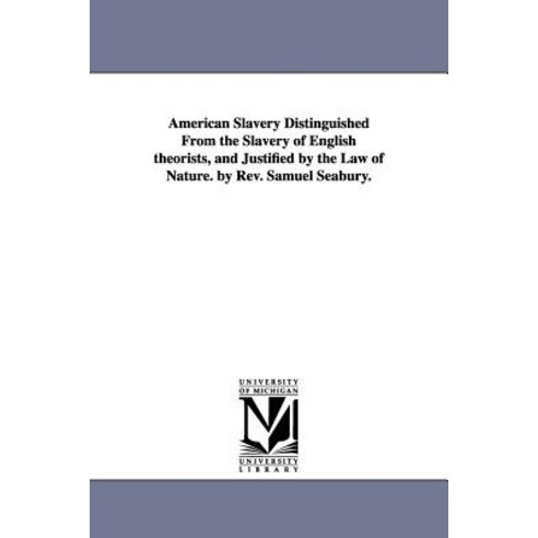 American Slavery Distinguished from the Slavery of English Theorists and Justified by the Law of Natu..., University of Michigan Library