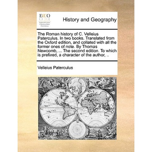 The Roman History of C. Velleius Paterculus. in Two Books. Translated from the Oxford Edition and Col..., Gale Ecco, Print Editions