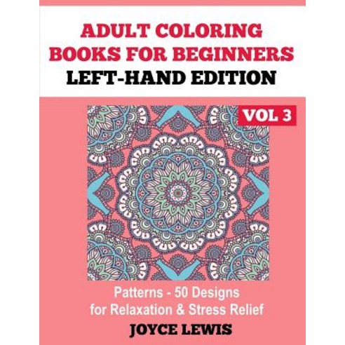 Adult Coloring Books for Beginners - Left-Hand Edition Vol 3: Patterns (50 Designs for Relaxation & St..., Createspace Independent Publishing Platform