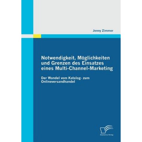 Notwendigkeit Moglichkeiten Und Grenzen Des Einsatzes Eines Multi-Channel-Marketing: Der Wandel Vom K..., Diplomica Verlag Gmbh