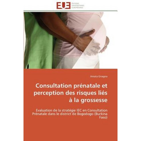 Consultation Prenatale Et Perception Des Risques Lies a la Grossesse = Consultation Pra(c)Natale Et Pe..., Univ Europeenne