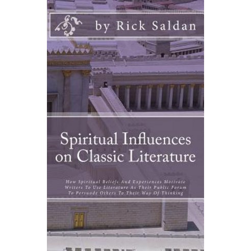 Spiritual Influences on Classic Literature: How Spiritual Beliefs and Experiences Motivate Writers to ..., Createspace Independent Publishing Platform