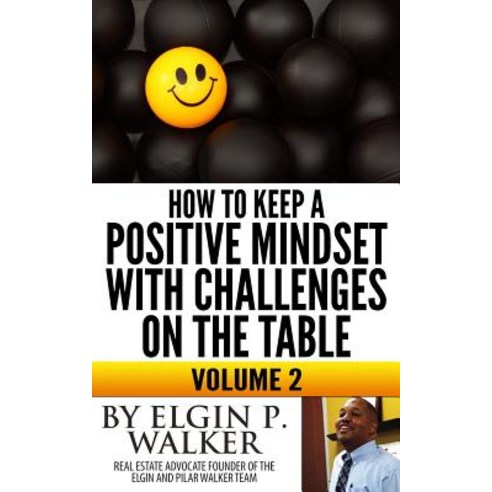 How to Keep a Positive Mindset with Challenges on the Table Volume 2: Keep Your Mind and Attitude Focu..., Createspace Independent Publishing Platform