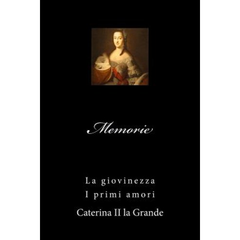 Memorie Di Caterina II: La Giovinezza - I Primi Amori, Aurelio Picco