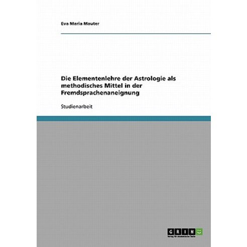 Die Elementenlehre Der Astrologie ALS Methodisches Mittel in Der Fremdsprachenaneignung, Grin Publishing