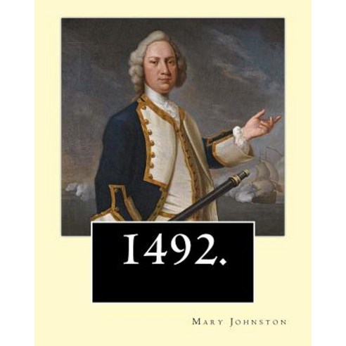 1492. by: Mary Johnston: Beautifully Written and Emotionally Compelling 1492: Admiral of the Ocean-Se..., Createspace Independent Publishing Platform